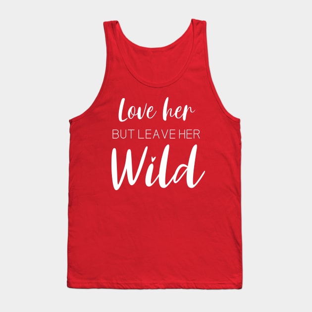 Love Her But Leave Her Wild Inspirational Gift Tank Top by printalpha-art